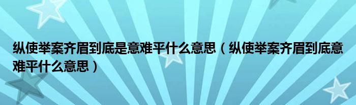 纵使举案齐眉到底是意难平什么意思（纵使举案齐眉到底意难平什么意思）