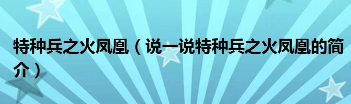 特种兵之火凤凰（说一说特种兵之火凤凰的简介）