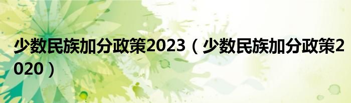 少数民族加分政策2023（少数民族加分政策2020）