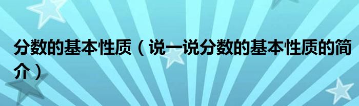 分数的基本性质（说一说分数的基本性质的简介）