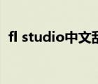 fl studio中文乱码（fl studio怎么调中文）