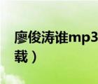 廖俊涛谁mp3下载百度云（廖俊涛谁mp3下载）