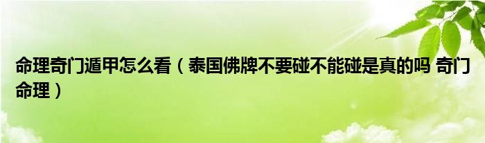 命理奇门遁甲怎么看（泰国佛牌不要碰不能碰是真的吗 奇门命理）