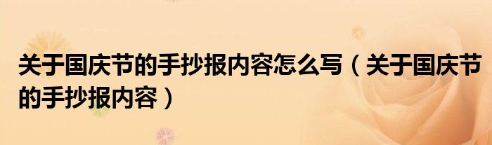 关于国庆节的手抄报内容怎么写（关于国庆节的手抄报内容）