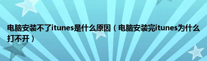 电脑安装不了itunes是什么原因（电脑安装完itunes为什么打不开）