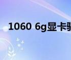 1060 6g显卡驱动（1060 6g显卡怎么样）