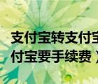 支付宝转支付宝要手续费吗手机（支付宝转支付宝要手续费）