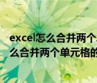 excel怎么合并两个单元格的内容变成一个单元格（excel怎么合并两个单元格的内容）