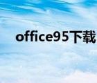 office95下载（office95怎么转换为97）