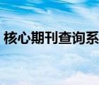 核心期刊查询系统官网（核心期刊查询系统）