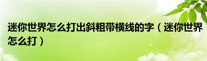 迷你世界怎么打出斜粗带横线的字（迷你世界怎么打）