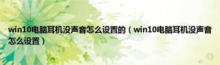 win10电脑耳机没声音怎么设置的（win10电脑耳机没声音怎么设置）