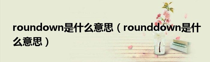 roundown是什么意思（rounddown是什么意思）