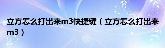 立方怎么打出来m3快捷键（立方怎么打出来 m3）