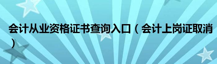 会计从业资格证书查询入口（会计上岗证取消）