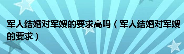 军人结婚对军嫂的要求高吗（军人结婚对军嫂的要求）