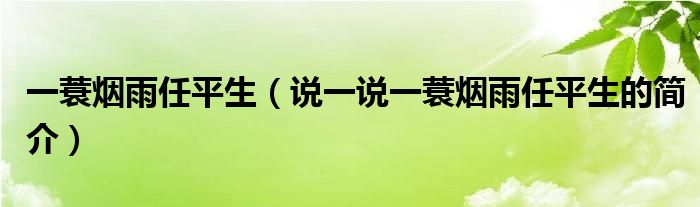 一蓑烟雨任平生（说一说一蓑烟雨任平生的简介）