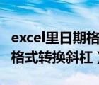 excel里日期格式斜杠怎么转横杠（excel日期格式转换斜杠）