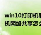 win10打印机联网共享打印设置（win10打印机网络共享怎么设置）