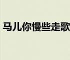 马儿你慢些走歌词歌谱（马儿你慢些走歌词）