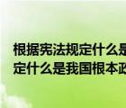 根据宪法规定什么是我国的根本政治制度（根据我国宪法规定什么是我国根本政治制度）