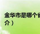 金华市是哪个省（说一说金华市是哪个省的简介）