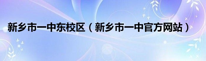 新乡市一中东校区（新乡市一中官方网站）