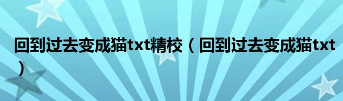 回到过去变成猫txt精校（回到过去变成猫txt）