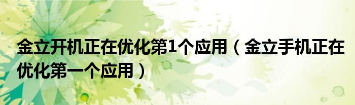 金立开机正在优化第1个应用（金立手机正在优化第一个应用）