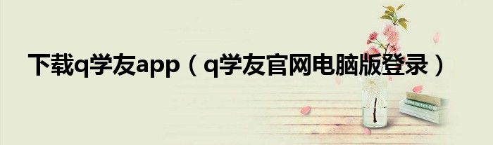 下载q学友app（q学友官网电脑版登录）