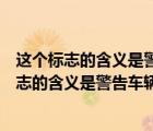 这个标志的含义是警告车辆驾驶人前方是人行横道（这个标志的含义是警告车辆驾驶人前方是学校区域）