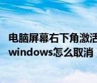 电脑屏幕右下角激活windows怎么去掉（win10右下角激活windows怎么取消）