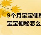 9个月宝宝便秘怎么办快速解决方法（9个月宝宝便秘怎么办）