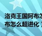 洛克王国阿布怎么超进化为阿布（洛克王国阿布怎么超进化）