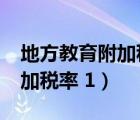 地方教育附加税率1.5变更文件（地方教育附加税率 1）