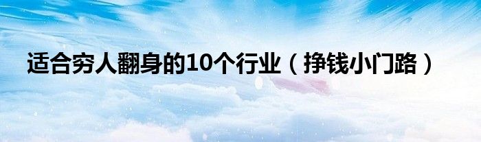 适合穷人翻身的10个行业（挣钱小门路）