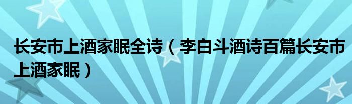 长安市上酒家眠全诗（李白斗酒诗百篇长安市上酒家眠）