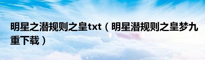 明星之潜规则之皇txt（明星潜规则之皇梦九重下载）