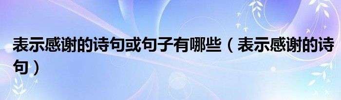 表示感谢的诗句或句子有哪些（表示感谢的诗句）