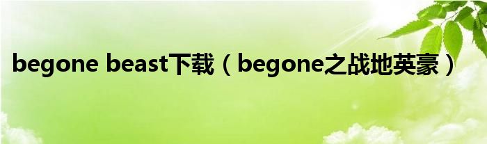 begone beast下载（begone之战地英豪）