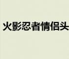 火影忍者情侣头像一对（火影忍者情侣头像）