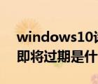 windows10许可证过期（windows许可证即将过期是什么意思）