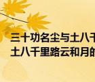 三十功名尘与土八千里路云和月出自谁的词（三十功名尘与土八千里路云和月的意思）