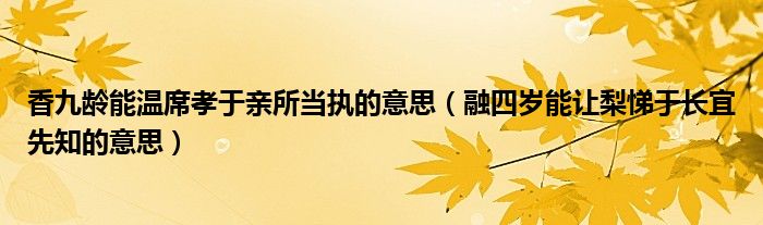 香九龄能温席孝于亲所当执的意思（融四岁能让梨悌于长宜先知的意思）