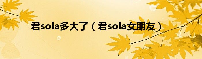 君sola多大了（君sola女朋友）