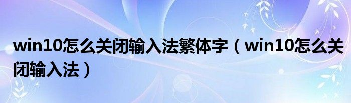 win10怎么关闭输入法繁体字（win10怎么关闭输入法）