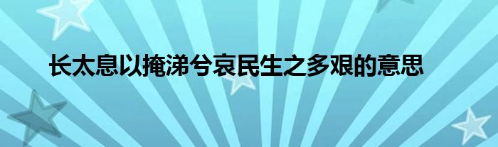 长太息以掩涕兮哀民生之多艰的意思