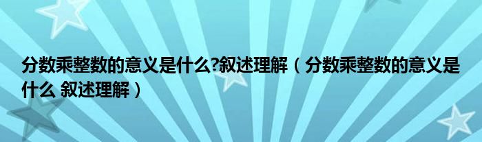 分数乘整数的意义是什么?叙述理解（分数乘整数的意义是什么 叙述理解）