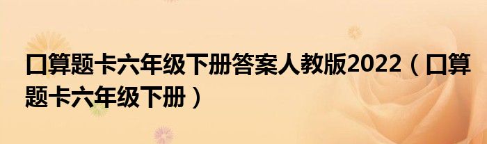 口算题卡六年级下册答案人教版2022（口算题卡六年级下册）