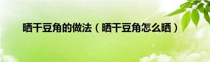 晒干豆角的做法（晒干豆角怎么晒）